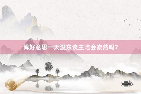博好意思一天没东谈主陪会寂然吗？